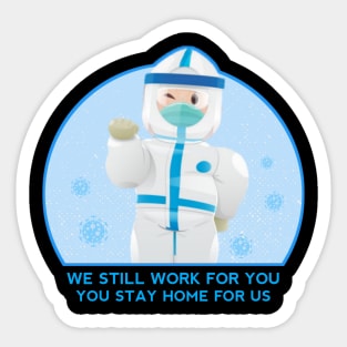 We Still Work For You. You Stay Home For Us Sticker